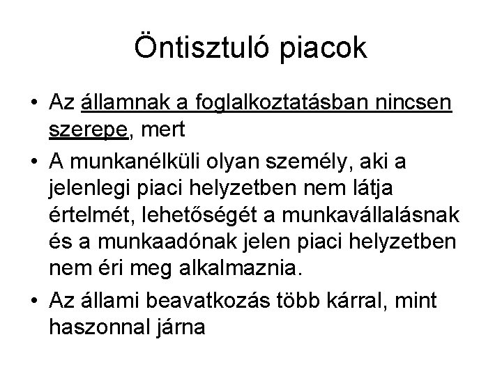 Öntisztuló piacok • Az államnak a foglalkoztatásban nincsen szerepe, mert • A munkanélküli olyan