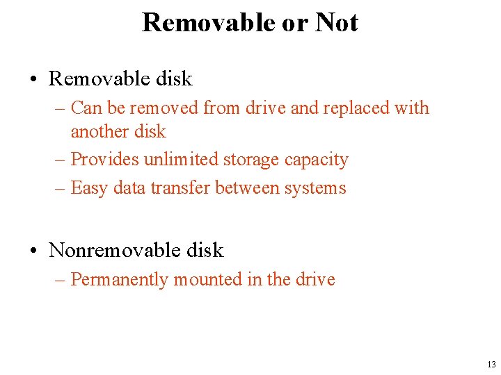 Removable or Not • Removable disk – Can be removed from drive and replaced Removable or Not • Removable disk – Can be removed from drive and replaced