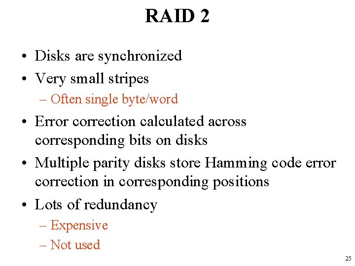 RAID 2 • Disks are synchronized • Very small stripes – Often single byte/word