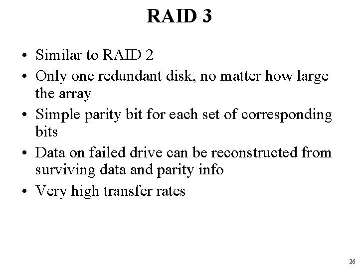 RAID 3 • Similar to RAID 2 • Only one redundant disk, no matter RAID 3 • Similar to RAID 2 • Only one redundant disk, no matter