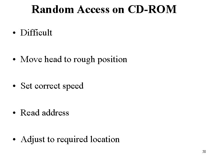 Random Access on CD-ROM • Difficult • Move head to rough position • Set