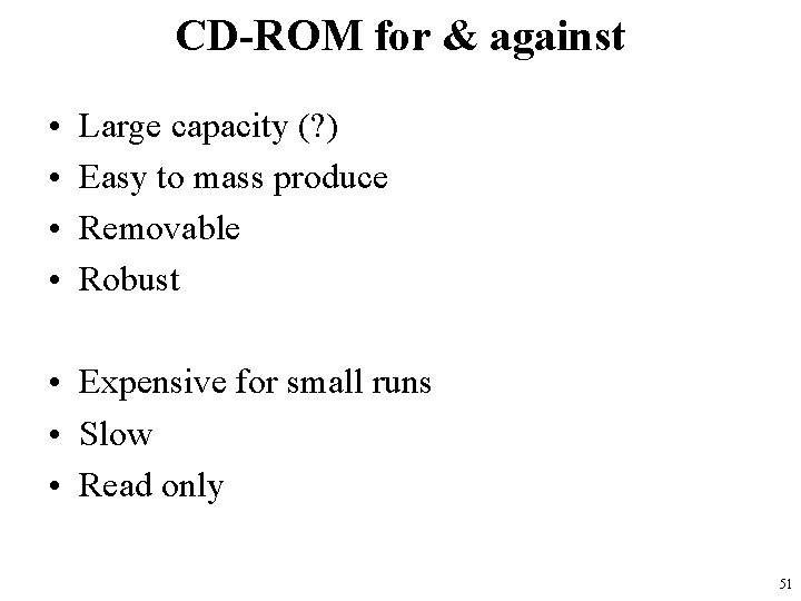 CD-ROM for & against • • Large capacity (? ) Easy to mass produce