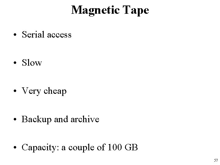 Magnetic Tape • Serial access • Slow • Very cheap • Backup and archive