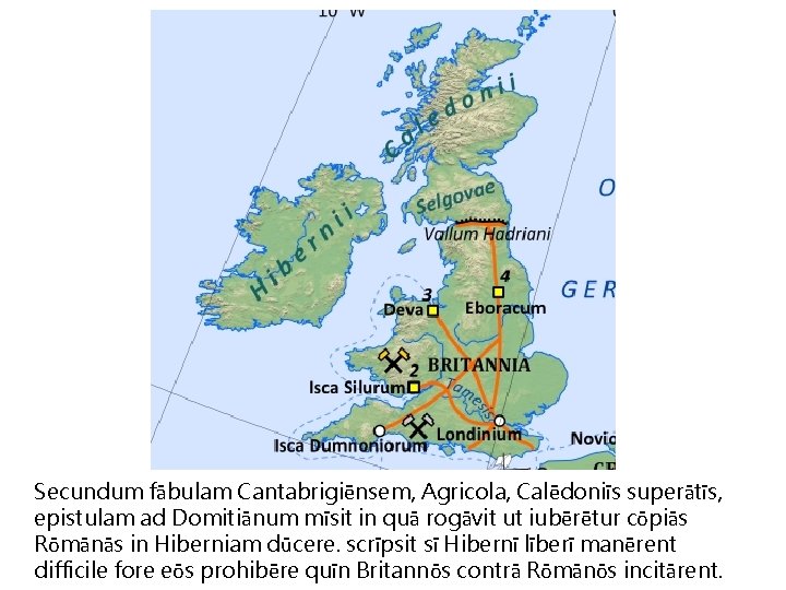 Secundum fābulam Cantabrigiēnsem, Agricola, Calēdoniīs superātīs, epistulam ad Domitiānum mīsit in quā rogāvit ut