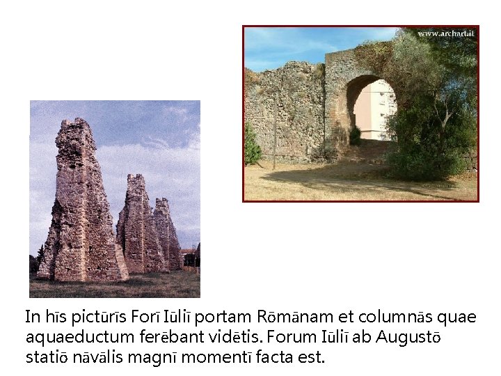 In hīs pictūrīs Forī Iūliī portam Rōmānam et columnās quae aquaeductum ferēbant vidētis. Forum
