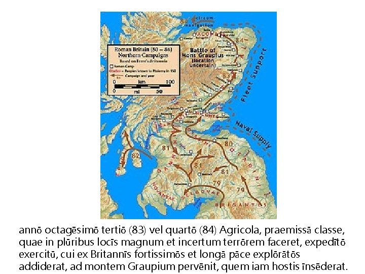 annō octagēsimō tertiō (83) vel quartō (84) Agricola, praemissā classe, quae in plūribus locīs