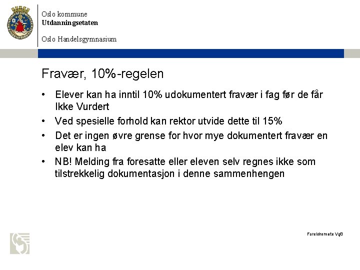 Oslo kommune Utdanningsetaten Oslo Handelsgymnasium Fravær, 10%-regelen • Elever kan ha inntil 10% udokumentert