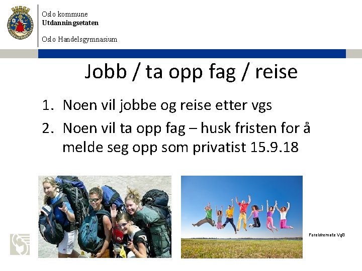 Oslo kommune Utdanningsetaten Oslo Handelsgymnasium Jobb / ta opp fag / reise 1. Noen