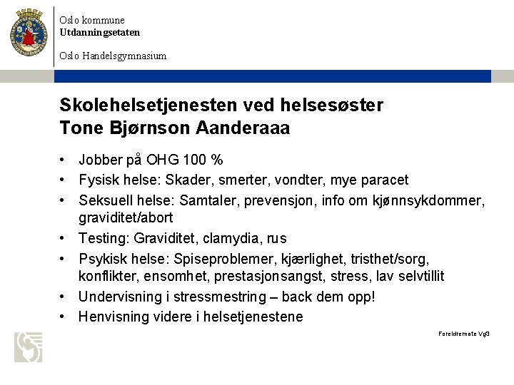 Oslo kommune Utdanningsetaten Oslo Handelsgymnasium Skolehelsetjenesten ved helsesøster Tone Bjørnson Aanderaaa • Jobber på