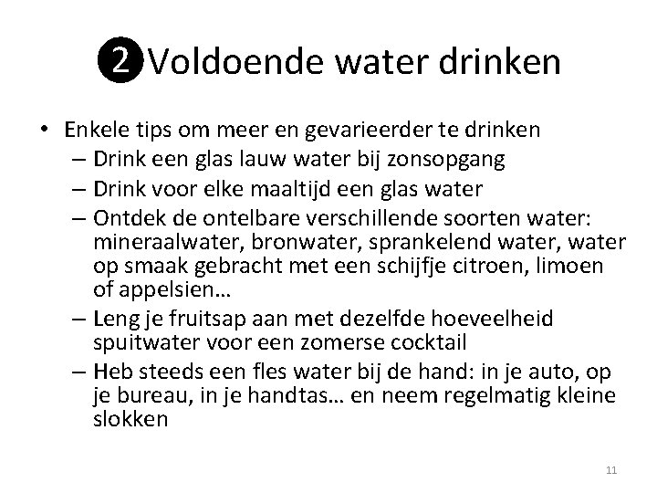 ❷Voldoende water drinken • Enkele tips om meer en gevarieerder te drinken – Drink