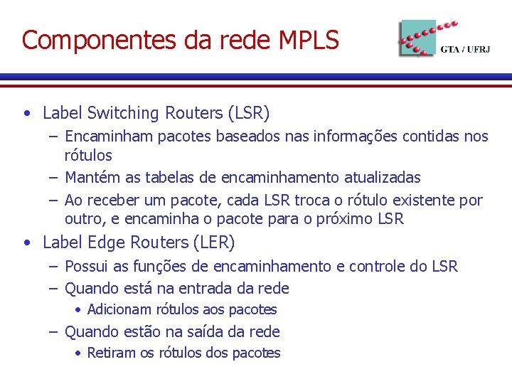 Componentes da rede MPLS • Label Switching Routers (LSR) – Encaminham pacotes baseados nas