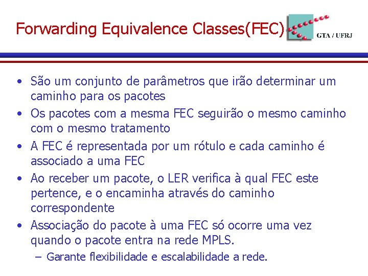 Forwarding Equivalence Classes(FEC) • São um conjunto de parâmetros que irão determinar um caminho