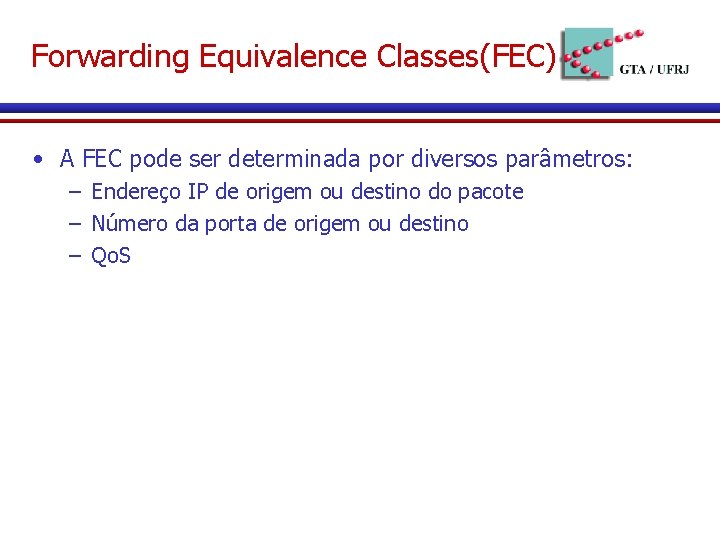 Forwarding Equivalence Classes(FEC) • A FEC pode ser determinada por diversos parâmetros: – Endereço