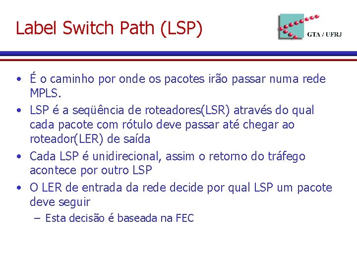 Label Switch Path (LSP) • É o caminho por onde os pacotes irão passar