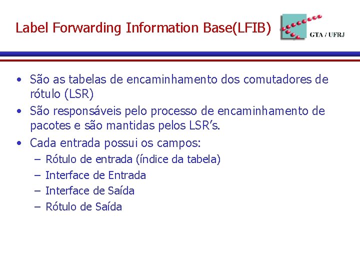 Label Forwarding Information Base(LFIB) • São as tabelas de encaminhamento dos comutadores de rótulo