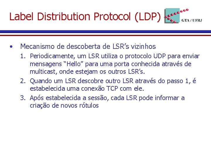 Label Distribution Protocol (LDP) • Mecanismo de descoberta de LSR’s vizinhos 1. Periodicamente, um