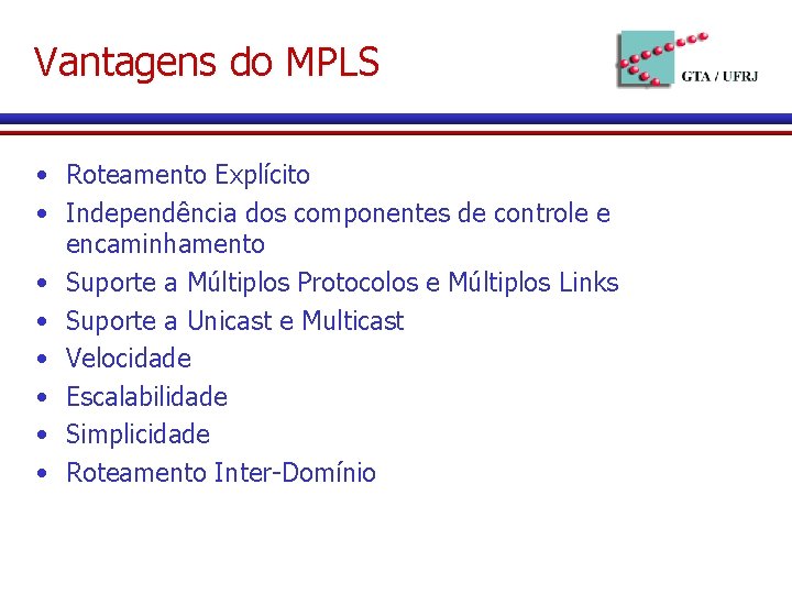 Vantagens do MPLS • Roteamento Explícito • Independência dos componentes de controle e encaminhamento