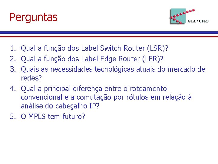 Perguntas 1. Qual a função dos Label Switch Router (LSR)? 2. Qual a função