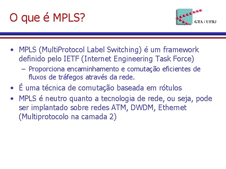 O que é MPLS? • MPLS (Multi. Protocol Label Switching) é um framework definido