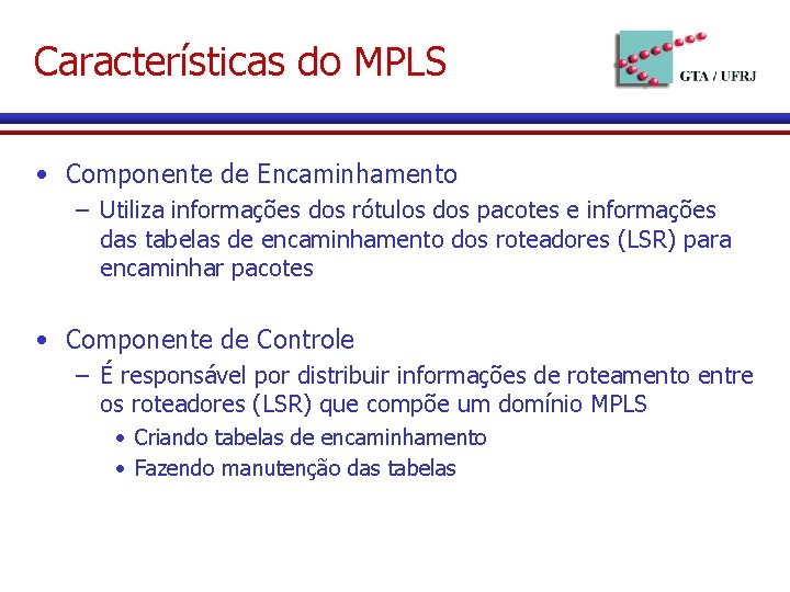Características do MPLS • Componente de Encaminhamento – Utiliza informações dos rótulos dos pacotes