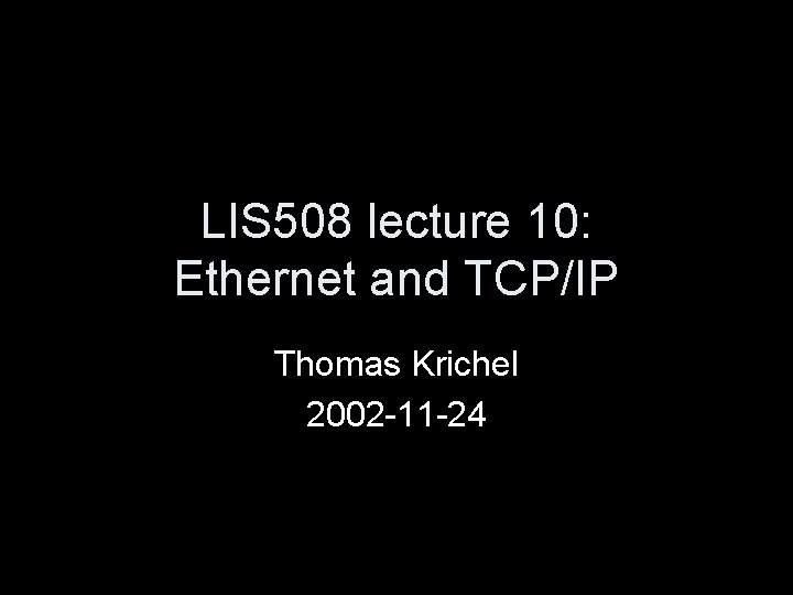 LIS 508 lecture 10: Ethernet and TCP/IP Thomas Krichel 2002 -11 -24 