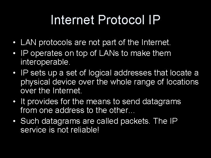 Internet Protocol IP • LAN protocols are not part of the Internet. • IP