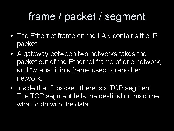 frame / packet / segment • The Ethernet frame on the LAN contains the