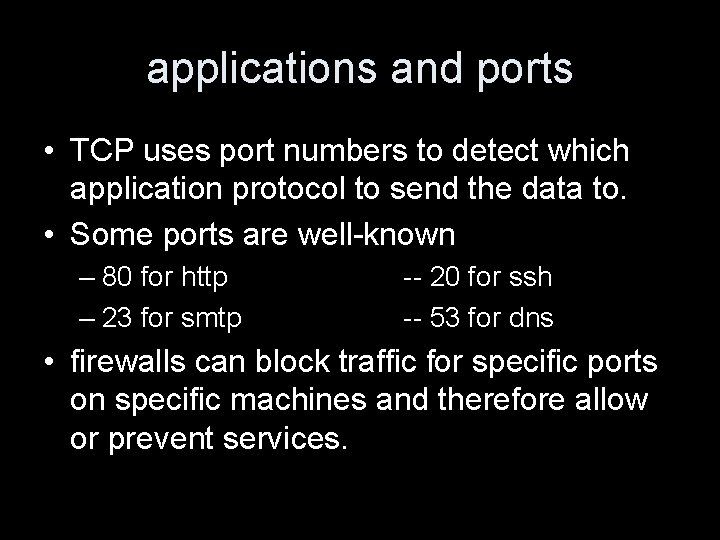 applications and ports • TCP uses port numbers to detect which application protocol to