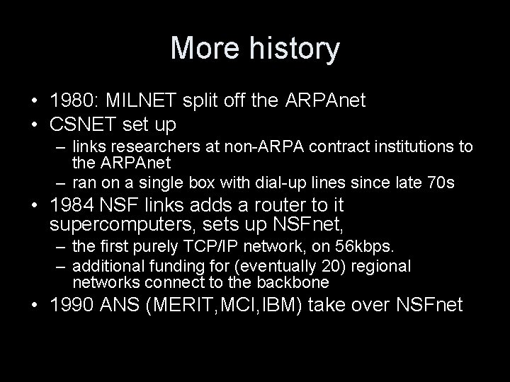 More history • 1980: MILNET split off the ARPAnet • CSNET set up –