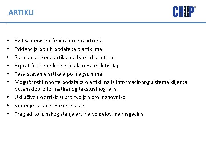 ARTIKLI Rad sa neograničenim brojem artikala Evidencija bitnih podataka o artiklima Štampa barkoda artikla