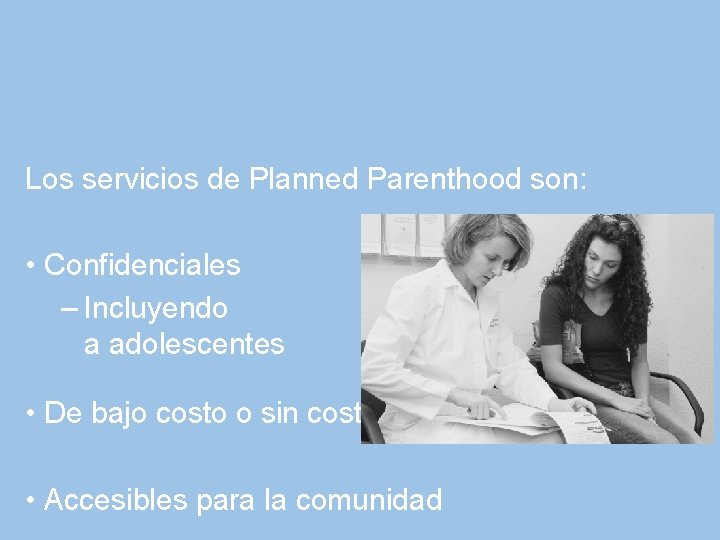 Los servicios de Planned Parenthood son: • Confidenciales – Incluyendo a adolescentes • De