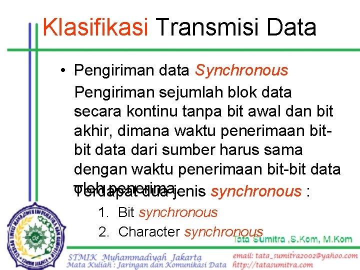 Klasifikasi Transmisi Data • Pengiriman data Synchronous Pengiriman sejumlah blok data secara kontinu tanpa