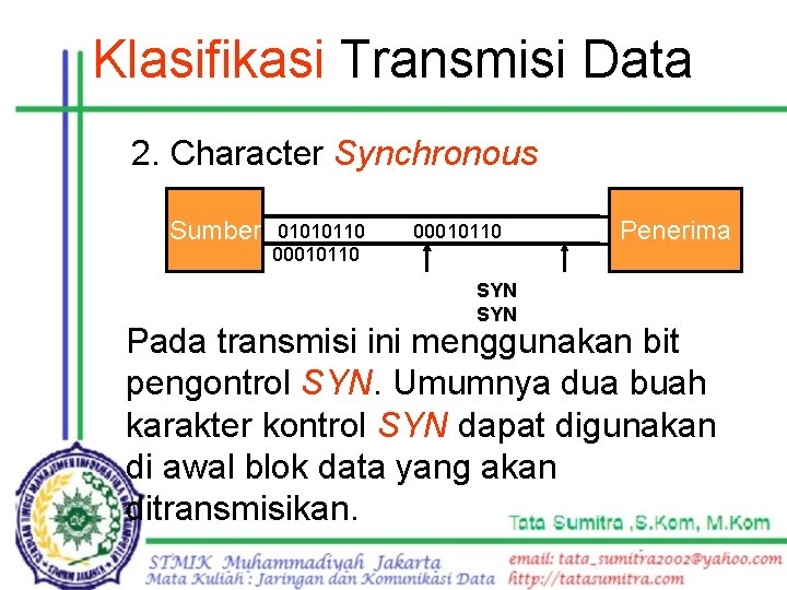 Klasifikasi Transmisi Data 2. Character Synchronous Sumber 01010110 00010110 SYN Penerima Pada transmisi ini