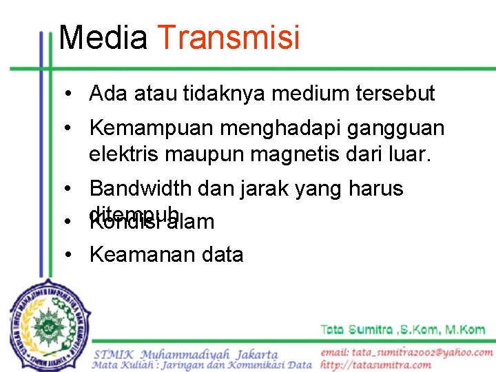 Media Transmisi • Ada atau tidaknya medium tersebut • Kemampuan menghadapi gangguan elektris maupun