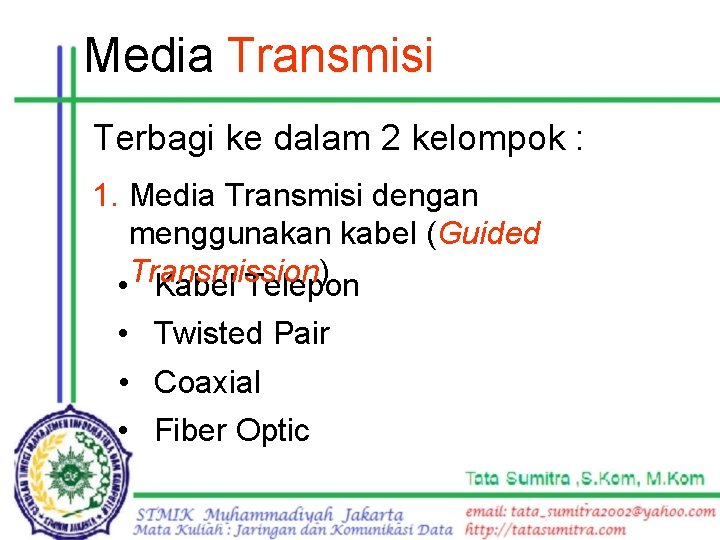 Media Transmisi Terbagi ke dalam 2 kelompok : 1. Media Transmisi dengan menggunakan kabel