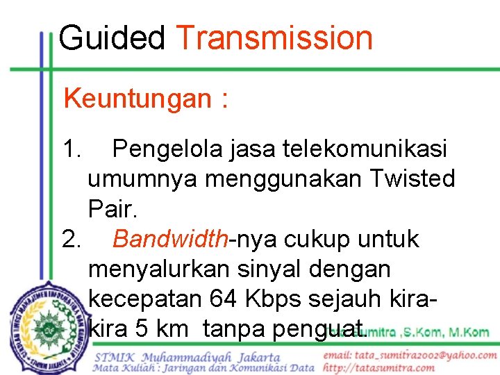 Guided Transmission Keuntungan : 1. Pengelola jasa telekomunikasi umumnya menggunakan Twisted Pair. 2. Bandwidth-nya