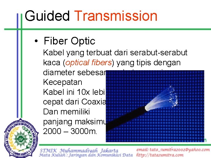 Guided Transmission • Fiber Optic Kabel yang terbuat dari serabut-serabut kaca (optical fibers) yang