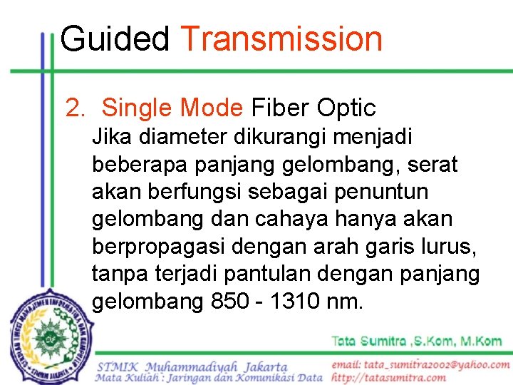 Guided Transmission 2. Single Mode Fiber Optic Jika diameter dikurangi menjadi beberapa panjang gelombang,