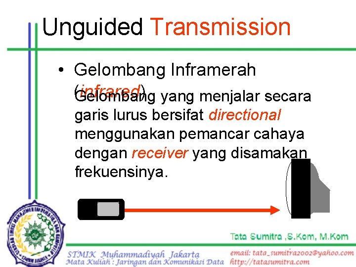 Unguided Transmission • Gelombang Inframerah (infrared) Gelombang yang menjalar secara garis lurus bersifat directional