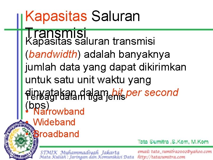 Kapasitas Saluran Transmisi Kapasitas saluran transmisi (bandwidth) adalah banyaknya jumlah data yang dapat dikirimkan