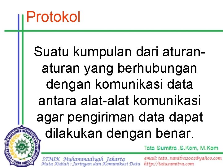 Protokol Suatu kumpulan dari aturan yang berhubungan dengan komunikasi data antara alat-alat komunikasi agar