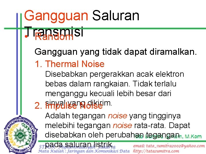 Gangguan Saluran Transmisi • Random Gangguan yang tidak dapat diramalkan. 1. Thermal Noise Disebabkan