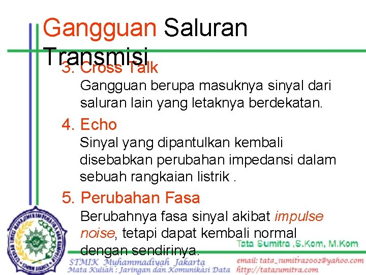 Gangguan Saluran Transmisi 3. Cross Talk Gangguan berupa masuknya sinyal dari saluran lain yang