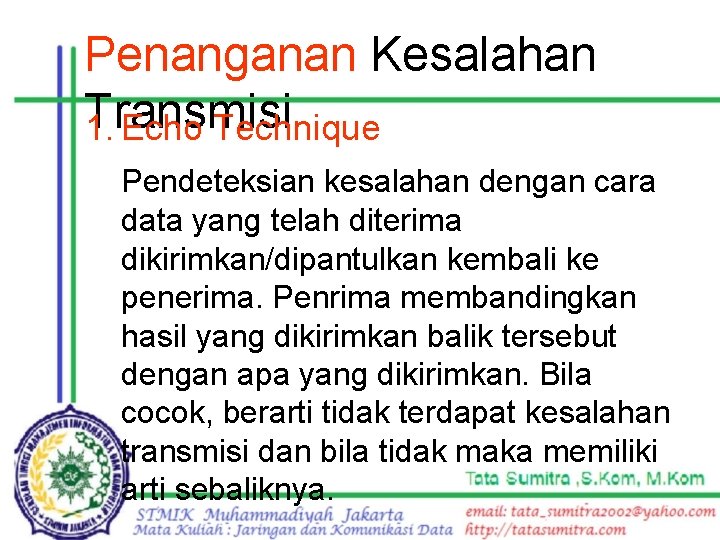 Penanganan Kesalahan Transmisi 1. Echo Technique Pendeteksian kesalahan dengan cara data yang telah diterima