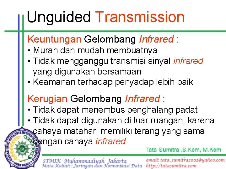 Unguided Transmission Keuntungan Gelombang Infrared : • Murah dan mudah membuatnya • Tidak mengganggu