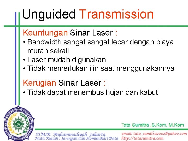 Unguided Transmission Keuntungan Sinar Laser : • Bandwidth sangat lebar dengan biaya murah sekali