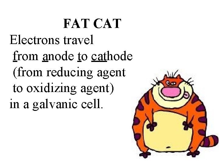 FAT CAT Electrons travel from anode to cathode (from reducing agent to oxidizing agent)