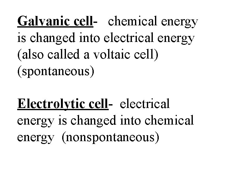 Galvanic cell- chemical energy is changed into electrical energy (also called a voltaic cell)