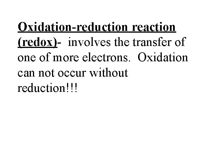 Oxidation-reduction reaction (redox)- involves the transfer of one of more electrons. Oxidation can not