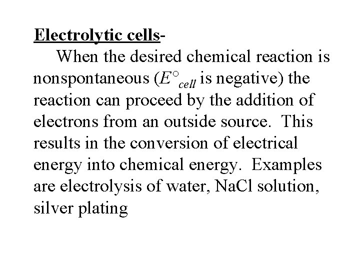 Electrolytic cells. When the desired chemical reaction is nonspontaneous (E°cell is negative) the reaction